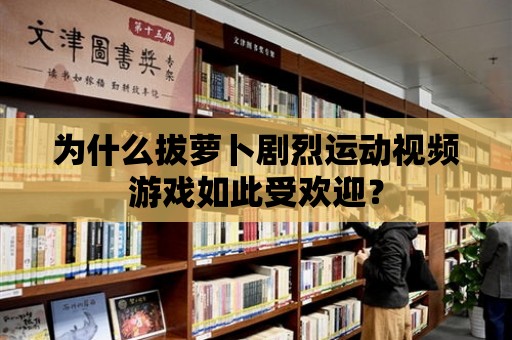 為什么拔蘿卜劇烈運動視頻游戲如此受歡迎？