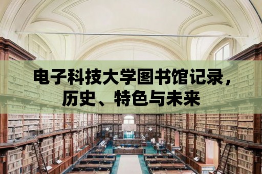 電子科技大學圖書館記錄，歷史、特色與未來