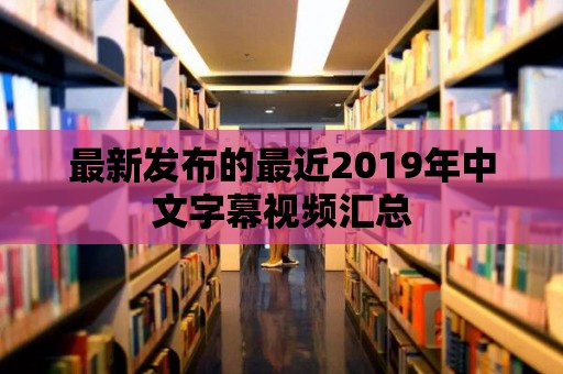 最新發布的最近2019年中文字幕視頻匯總