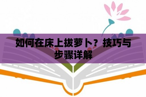 如何在床上拔蘿卜？技巧與步驟詳解