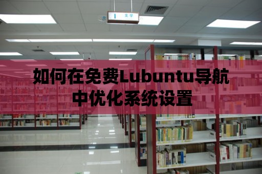 如何在免費Lubuntu導航中優化系統設置