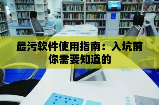 最污軟件使用指南：入坑前你需要知道的