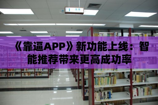 《靠逼APP》新功能上線：智能推薦帶來更高成功率