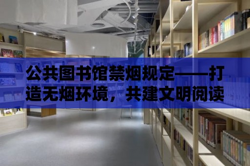 公共圖書館禁煙規定——打造無煙環境，共建文明閱讀空間