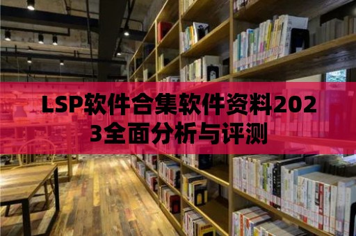 LSP軟件合集軟件資料2023全面分析與評(píng)測(cè)