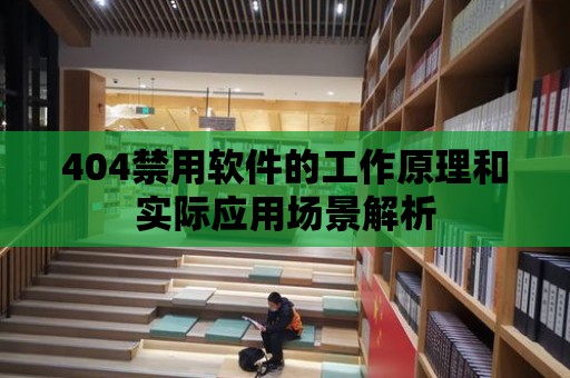 404禁用軟件的工作原理和實際應用場景解析