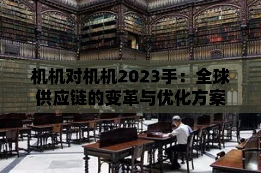 機機對機機2023手：全球供應鏈的變革與優化方案