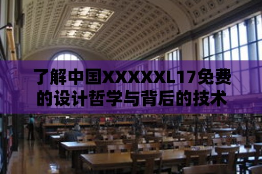 了解中國XXXXXL17免費的設計哲學與背后的技術