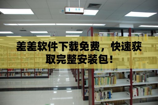 差差軟件下載免費(fèi)，快速獲取完整安裝包！