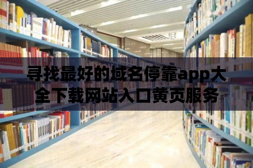 尋找最好的域名停靠app大全下載網站入口黃頁服務