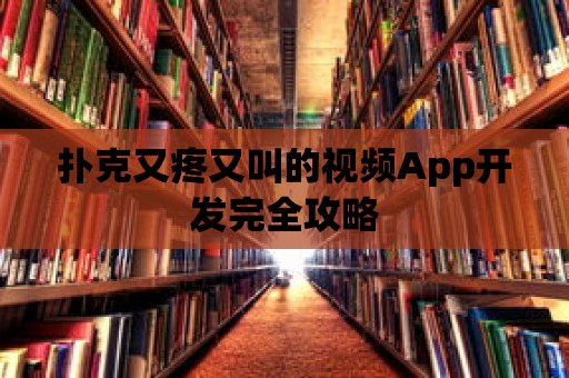 撲克又疼又叫的視頻App開發完全攻略