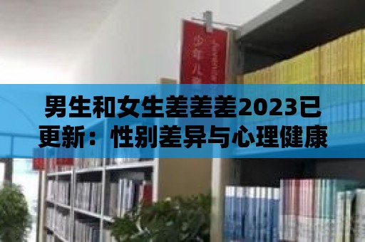 男生和女生差差差2023已更新：性別差異與心理健康的關聯