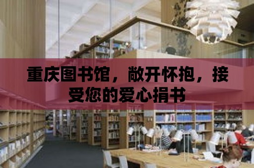 重慶圖書館，敞開懷抱，接受您的愛心捐書