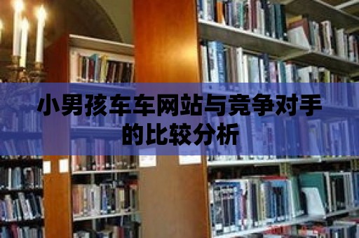 小男孩車車網站與競爭對手的比較分析