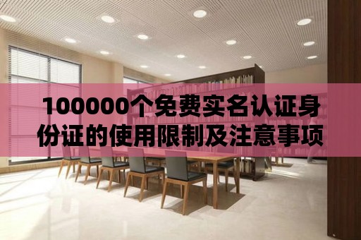 100000個(gè)免費(fèi)實(shí)名認(rèn)證身份證的使用限制及注意事項(xiàng)！