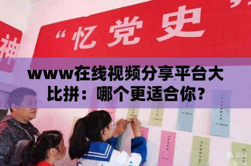 www在線視頻分享平臺大比拼：哪個更適合你？