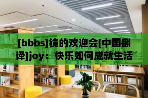 [bbbs]鏡的歡迎會[中國翻譯]joy：快樂如何成就生活