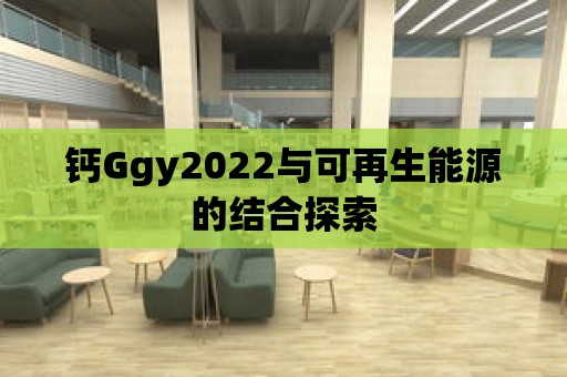 鈣Ggy2022與可再生能源的結(jié)合探索