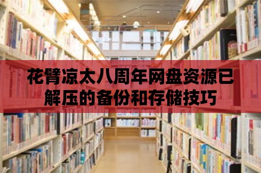 花臂涼太八周年網盤資源已解壓的備份和存儲技巧