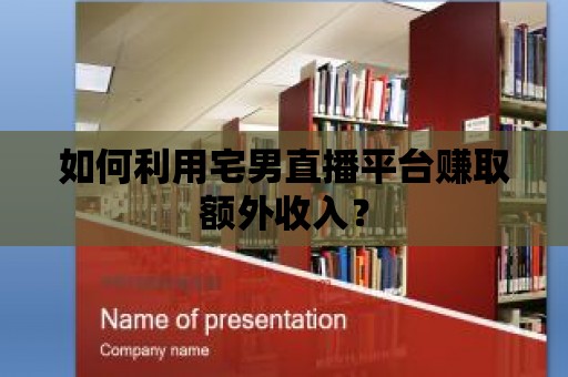 如何利用宅男直播平臺(tái)賺取額外收入？