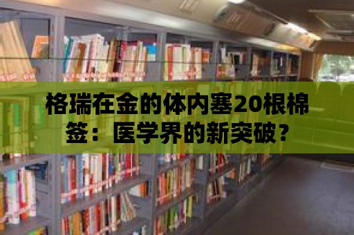 格瑞在金的體內(nèi)塞20根棉簽：醫(yī)學界的新突破？