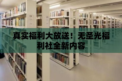 真實福利大放送！無圣光福利社全新內容