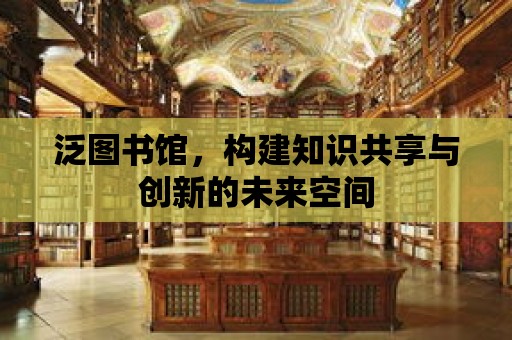 泛圖書館，構建知識共享與創新的未來空間