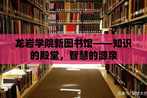 龍巖學院新圖書館——知識的殿堂，智慧的源泉