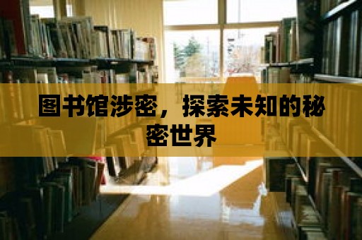 圖書館涉密，探索未知的秘密世界