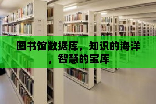 圖書館數據庫，知識的海洋，智慧的寶庫