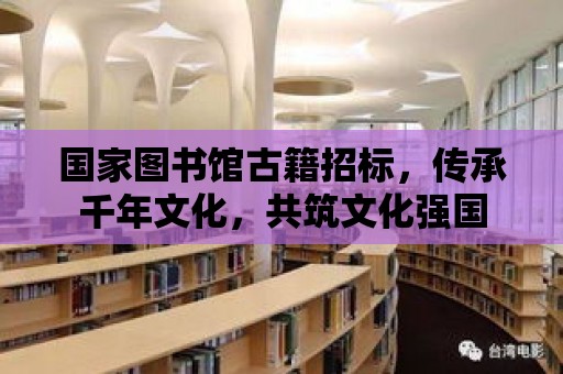 國家圖書館古籍招標，傳承千年文化，共筑文化強國