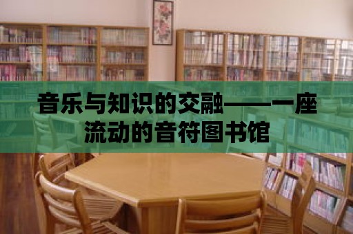 音樂與知識的交融——一座流動的音符圖書館