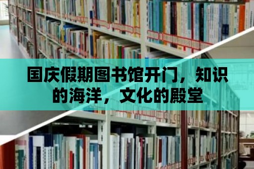 國慶假期圖書館開門，知識的海洋，文化的殿堂