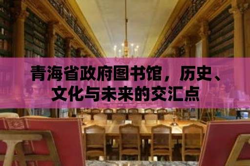 青海省政府圖書館，歷史、文化與未來的交匯點