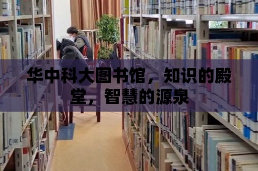 華中科大圖書館，知識的殿堂，智慧的源泉