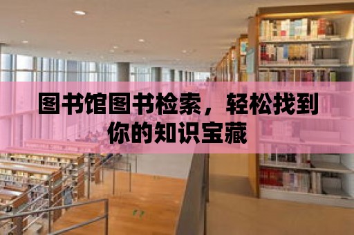 圖書館圖書檢索，輕松找到你的知識寶藏