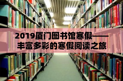 2019廈門(mén)圖書(shū)館寒假——豐富多彩的寒假閱讀之旅