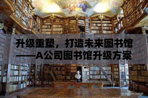 升級(jí)重塑，打造未來(lái)圖書(shū)館——A公司圖書(shū)館升級(jí)方案