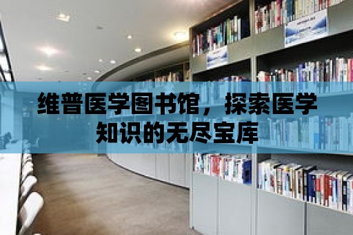 維普醫學圖書館，探索醫學知識的無盡寶庫