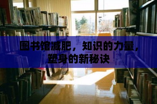 圖書館減肥，知識的力量，塑身的新秘訣