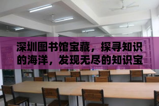 深圳圖書館寶藏，探尋知識的海洋，發現無盡的知識寶庫