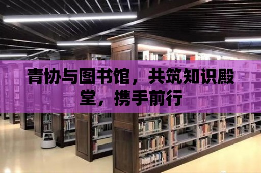 青協(xié)與圖書館，共筑知識(shí)殿堂，攜手前行