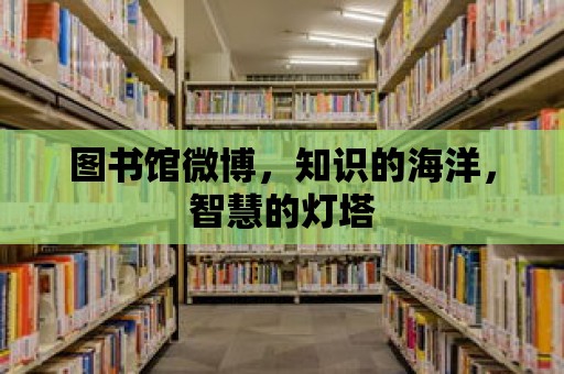 圖書館微博，知識的海洋，智慧的燈塔