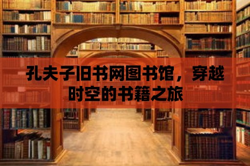 孔夫子舊書網圖書館，穿越時空的書籍之旅