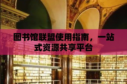 圖書館聯盟使用指南，一站式資源共享平臺