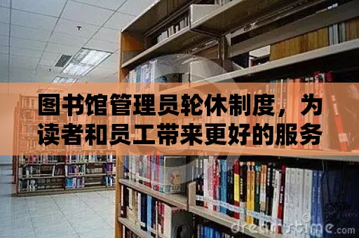 圖書館管理員輪休制度，為讀者和員工帶來更好的服務