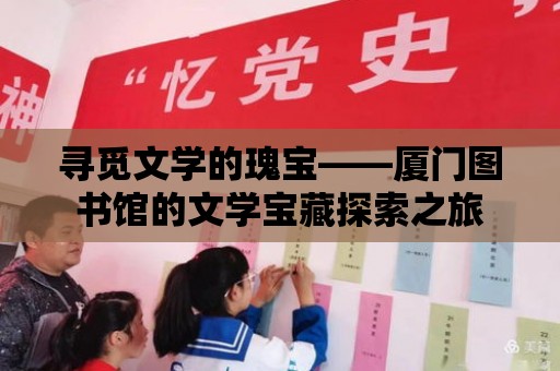 尋覓文學的瑰寶——廈門圖書館的文學寶藏探索之旅