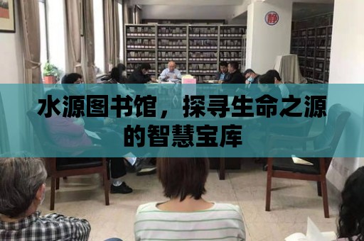 水源圖書館，探尋生命之源的智慧寶庫