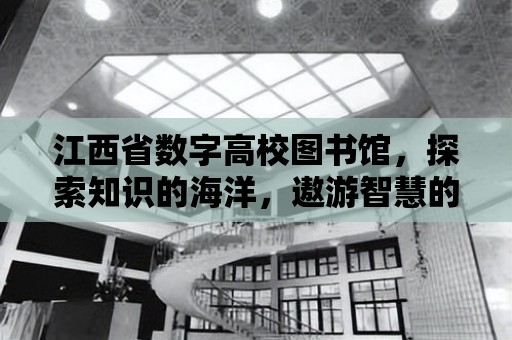 江西省數字高校圖書館，探索知識的海洋，遨游智慧的宇宙