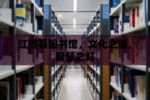 江蘇縣圖書館，文化之源，智慧之燈